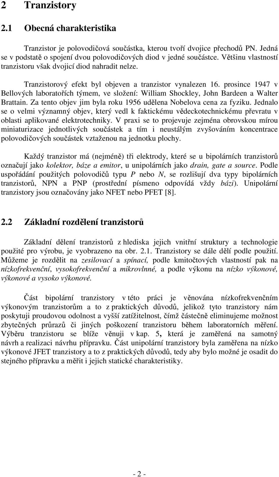 prosince 1947 v Bellových laboratořích týmem, ve složení: William Shockley, John Bardeen a Walter Brattain. Za tento objev jim byla roku 1956 udělena Nobelova cena za fyziku.