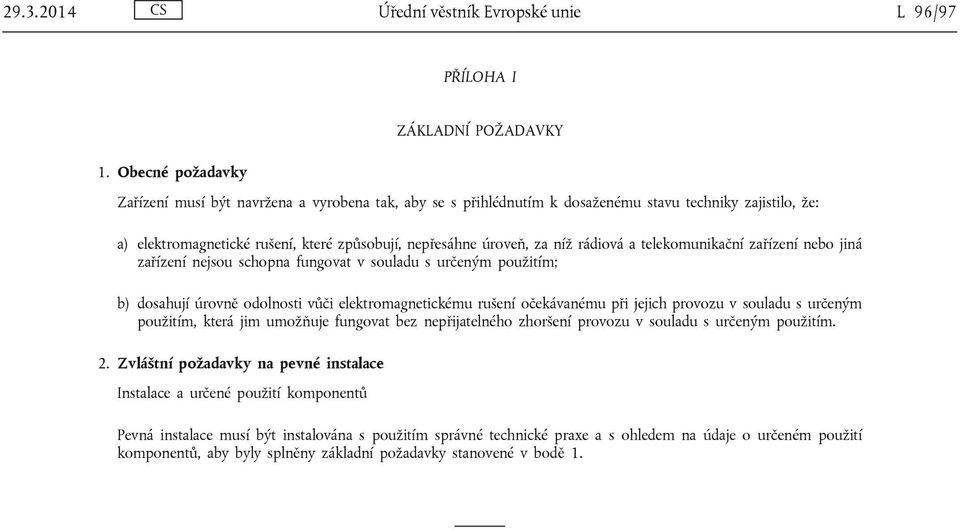 rádiová a telekomunikační zařízení nebo jiná zařízení nejsou schopna fungovat v souladu s určeným použitím; b) dosahují úrovně odolnosti vůči elektromagnetickému rušení očekávanému při jejich provozu