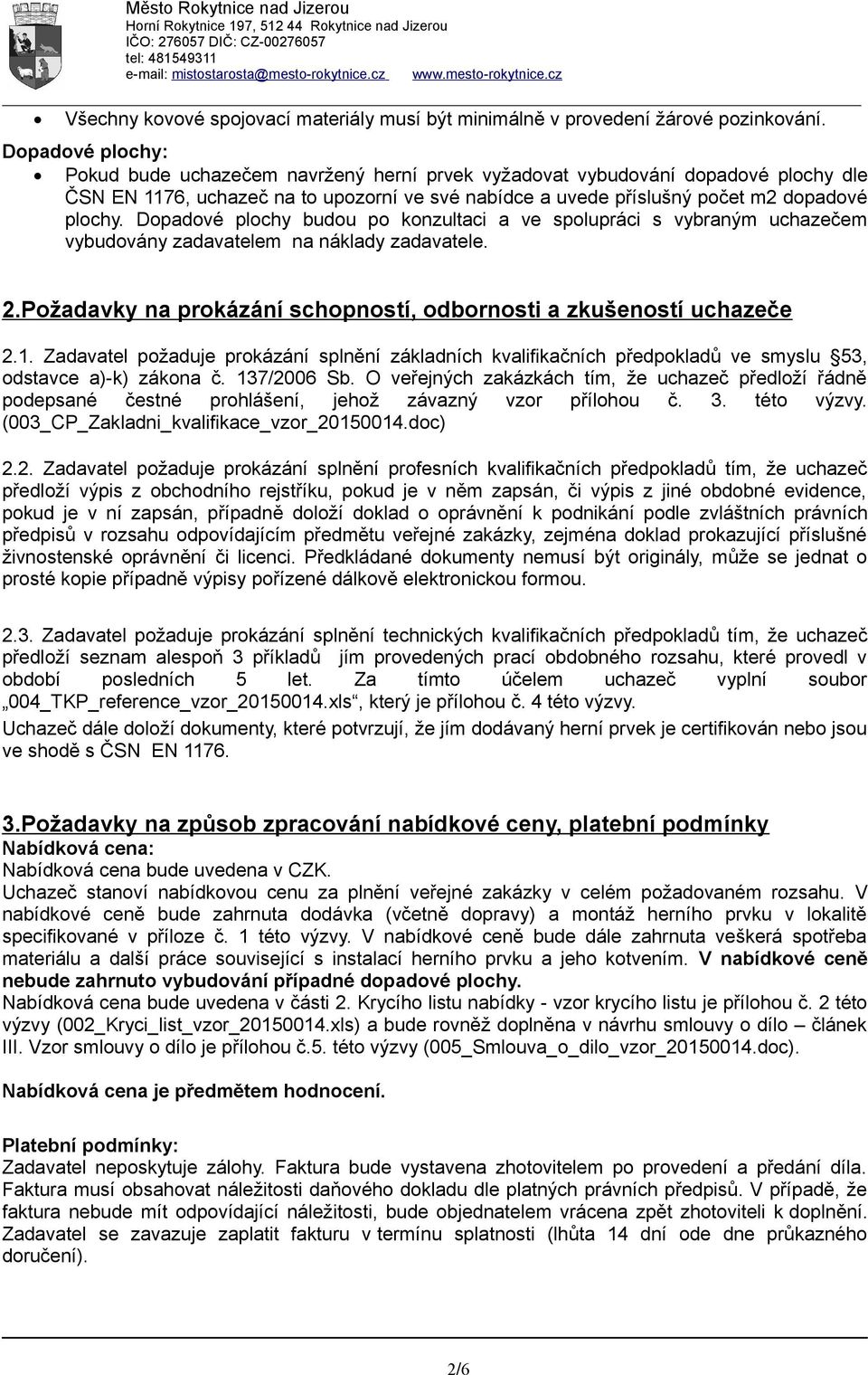 Dopadové plochy budou po konzultaci a ve spolupráci s vybraným uchazečem vybudovány zadavatelem na náklady zadavatele. 2.Požadavky na prokázání schopností, odbornosti a zkušeností uchazeče 2.1.