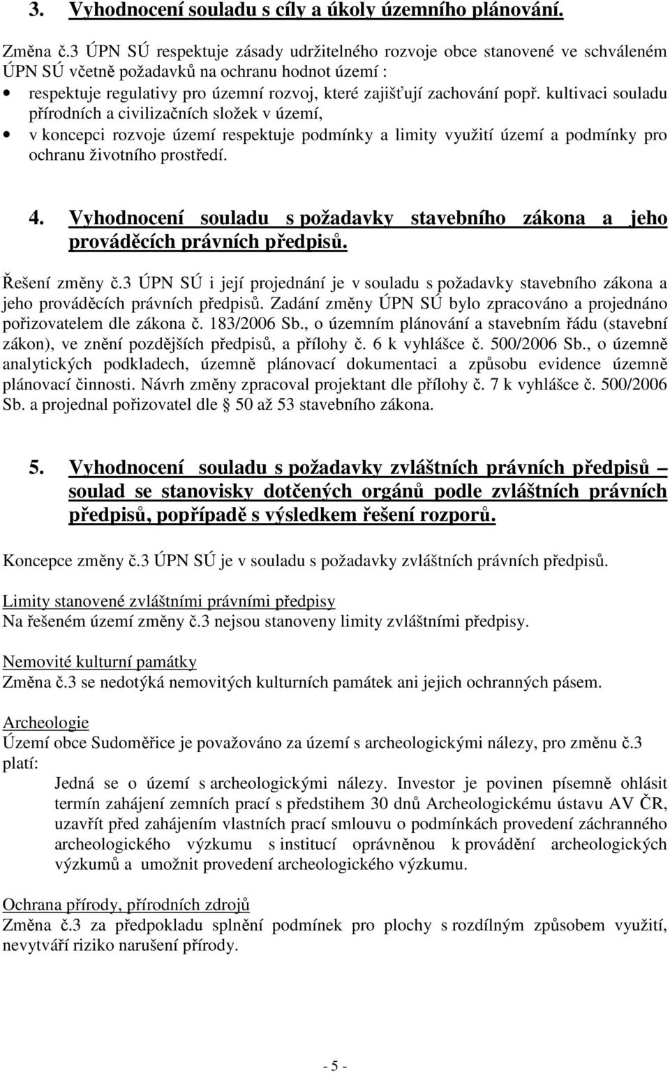 kultivaci souladu přírodních a civilizačních složek v území, v koncepci rozvoje území respektuje podmínky a limity využití území a podmínky pro ochranu životního prostředí. 4.