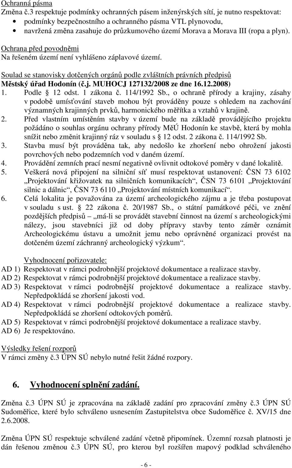 III (ropa a plyn). Ochrana před povodněmi Na řešeném území není vyhlášeno záplavové území. Soulad se stanovisky dotčených orgánů podle zvláštních právních předpisů Městský úřad Hodonín (č.j.