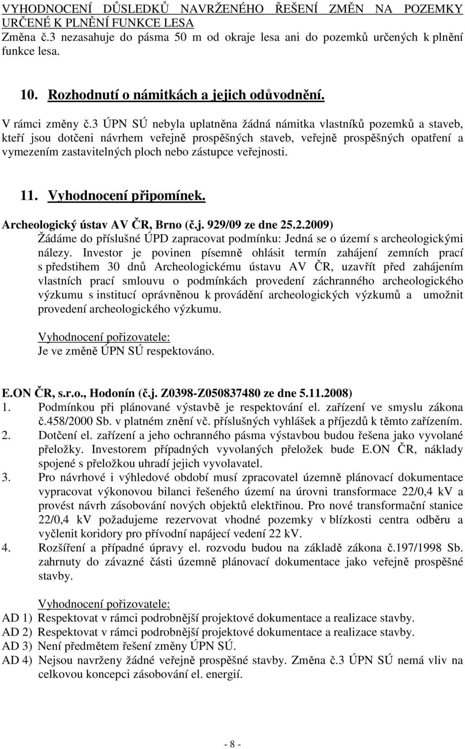 3 ÚPN SÚ nebyla uplatněna žádná námitka vlastníků pozemků a staveb, kteří jsou dotčeni návrhem veřejně prospěšných staveb, veřejně prospěšných opatření a vymezením zastavitelných ploch nebo zástupce