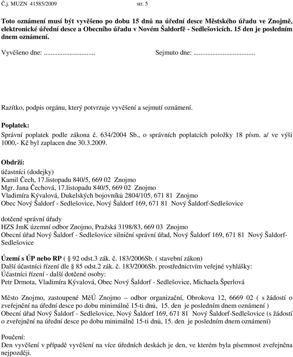 , o správních poplatcích položky 18 písm. a/ ve výši 1000,- Kč byl zaplacen dne 30.3.2009. Obdrží: účastníci (dodejky) Kamil Čech, 17.listopadu 840/5, 669 02 Znojmo Mgr. Jana Čechová, 17.