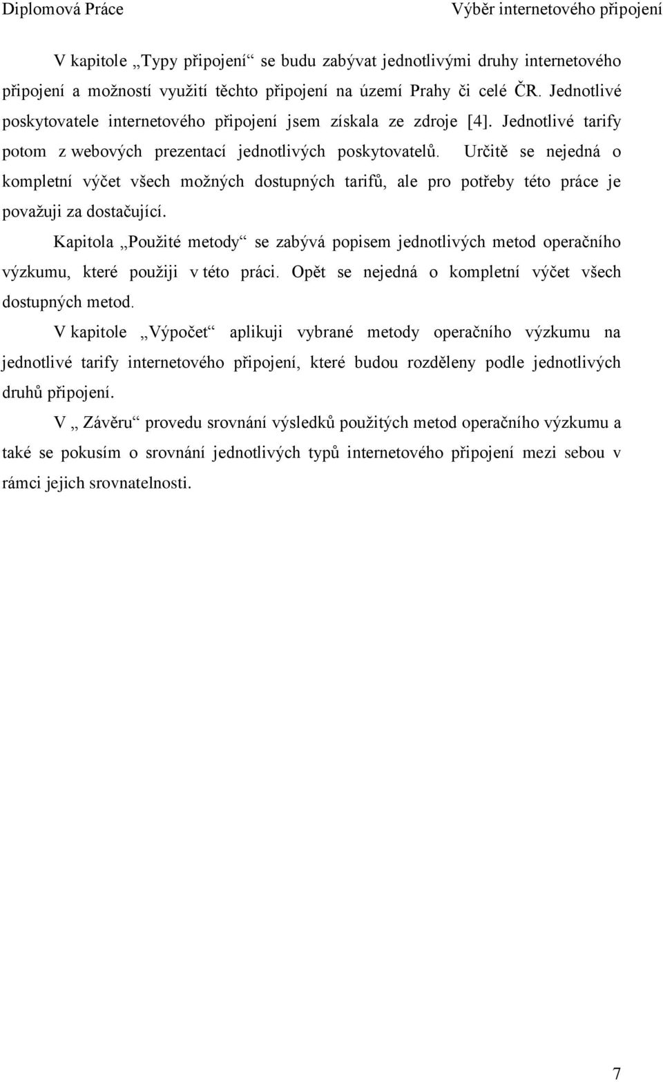 Určitě se nejedná o kompletní výčet všech moţných dostupných tarifů, ale pro potřeby této práce je povaţuji za dostačující.