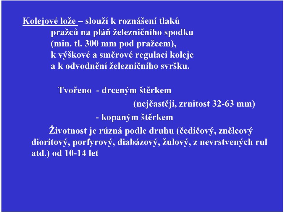 300 mm pod pražcem), k výškové a směrové regulaci koleje a k odvodnění železničního svršku.