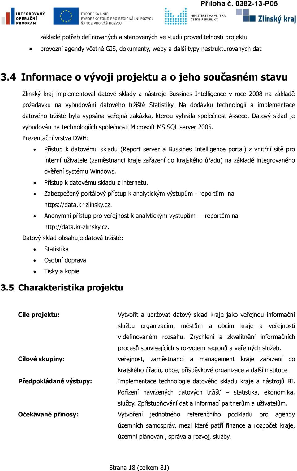 Statistiky. Na dodávku technologií a implementace datového tržiště byla vypsána veřejná zakázka, kterou vyhrála společnost Asseco.