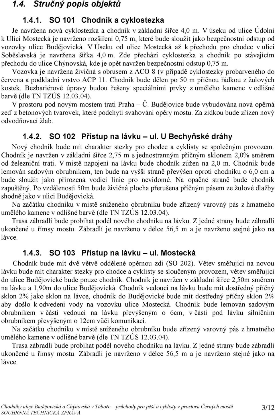 V Úseku od ulice Mostecká až k přechodu pro chodce v ulici Soběslavská je navržena šířka 4,0 m.