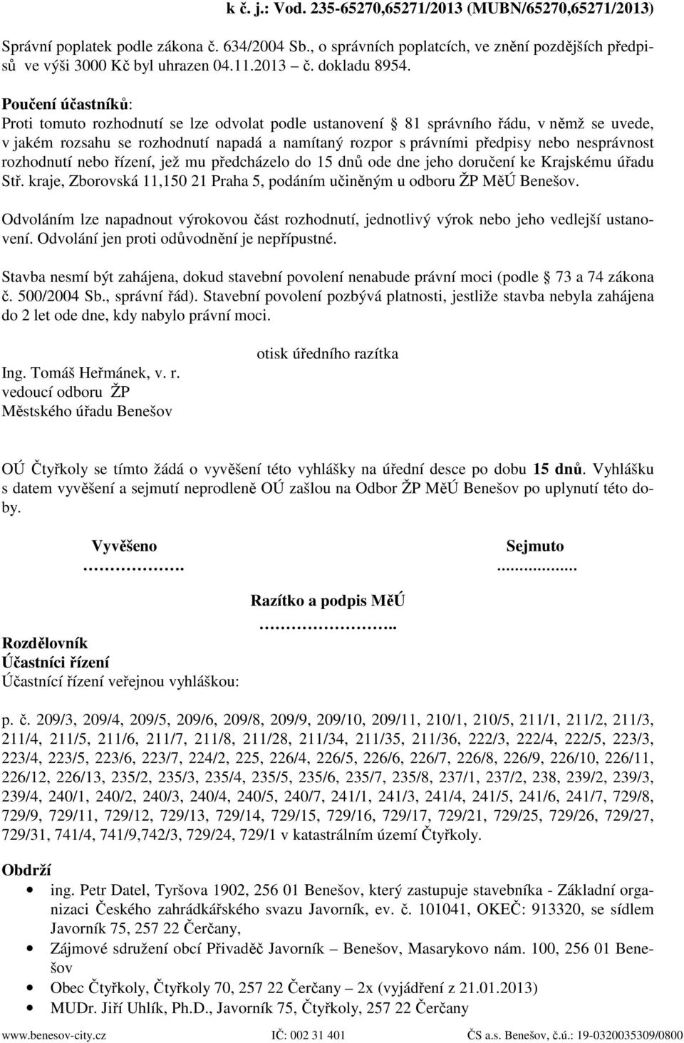 nesprávnost rozhodnutí nebo řízení, jež mu předcházelo do 15 dnů ode dne jeho doručení ke Krajskému úřadu Stř. kraje, Zborovská 11,150 21 Praha 5, podáním učiněným u odboru ŽP MěÚ Benešov.