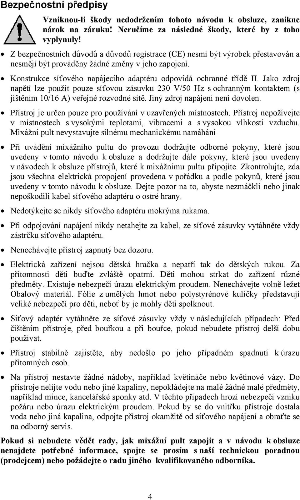 Jako zdroj napětí lze použít pouze síťovou zásuvku 230 V/50 Hz s ochranným kontaktem (s jištěním 10/16 A) veřejné rozvodné sítě. Jiný zdroj napájení není dovolen.