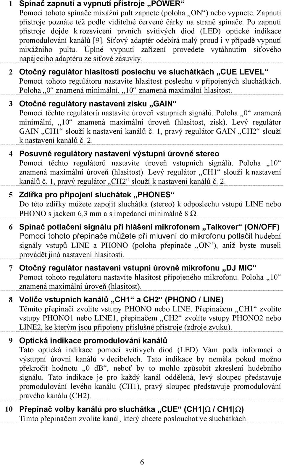 Úplné vypnutí zařízení provedete vytáhnutím síťového napájecího adaptéru ze síťové zásuvky.