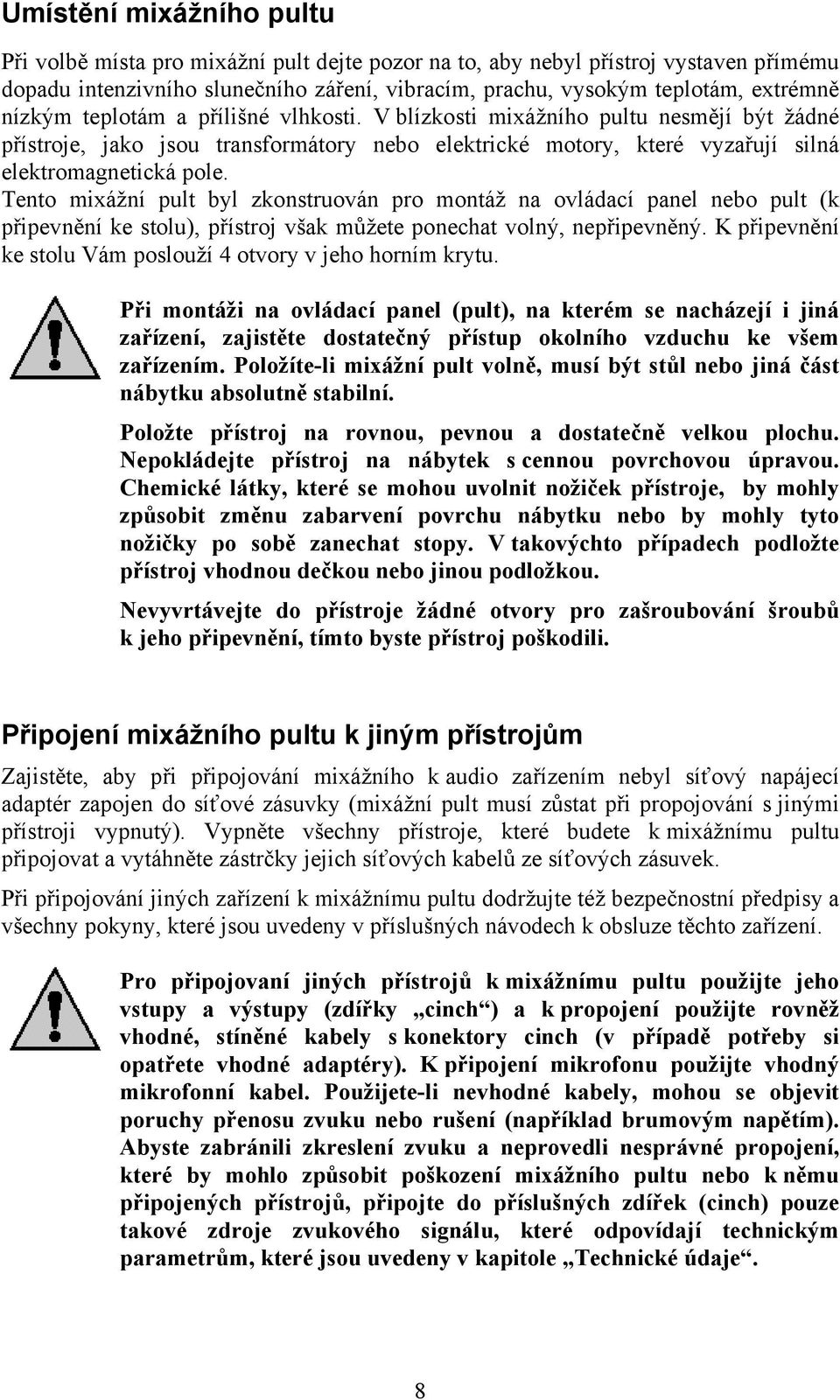 Tento mixážní pult byl zkonstruován pro montáž na ovládací panel nebo pult (k připevnění ke stolu), přístroj však můžete ponechat volný, nepřipevněný.