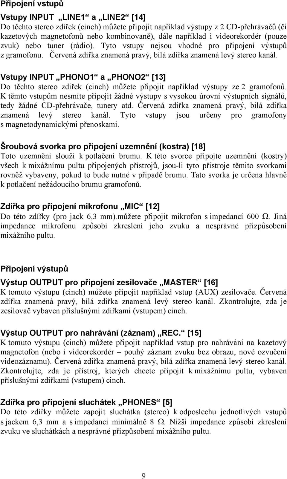 Vstupy INPUT PHONO1 a PHONO2 [13] Do těchto stereo zdířek (cinch) můžete připojit například výstupy ze 2 gramofonů.