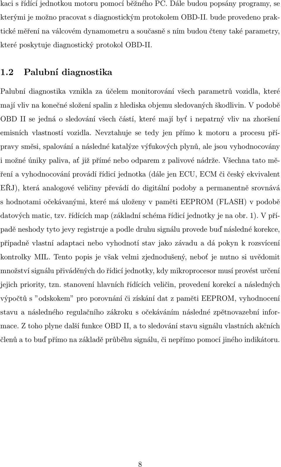 2 Palubní diagnostika Palubní diagnostika vznikla za účelem monitorování všech parametrů vozidla, které mají vliv na konečné složení spalin z hlediska objemu sledovaných škodlivin.