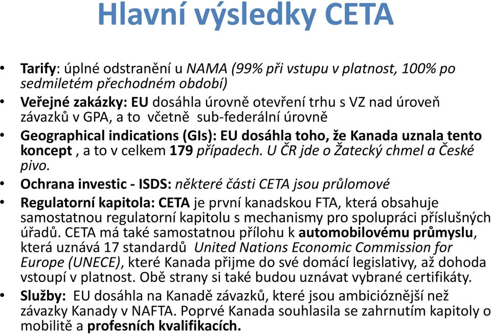 Ochrana investic - ISDS: některé části CETA jsou průlomové Regulatorní kapitola: CETA je první kanadskou FTA, která obsahuje samostatnou regulatorní kapitolu s mechanismy pro spolupráci příslušných