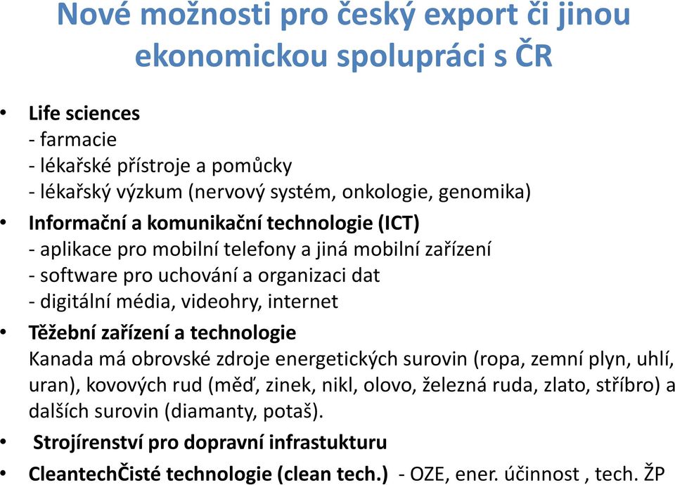 videohry, internet Těžební zařízení a technologie Kanada má obrovské zdroje energetických surovin (ropa, zemní plyn, uhlí, uran), kovových rud (měď, zinek, nikl, olovo,