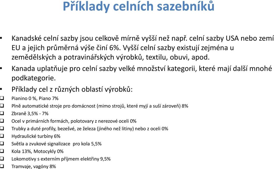 Příklady cel z různých oblastí výrobků: Pianino 0 %, Piano 7% Plně automatické stroje pro domácnost (mimo strojů, které myjí a suší zároveň) 8% Zbraně 3,5% - 7% Ocel v primárních formách,