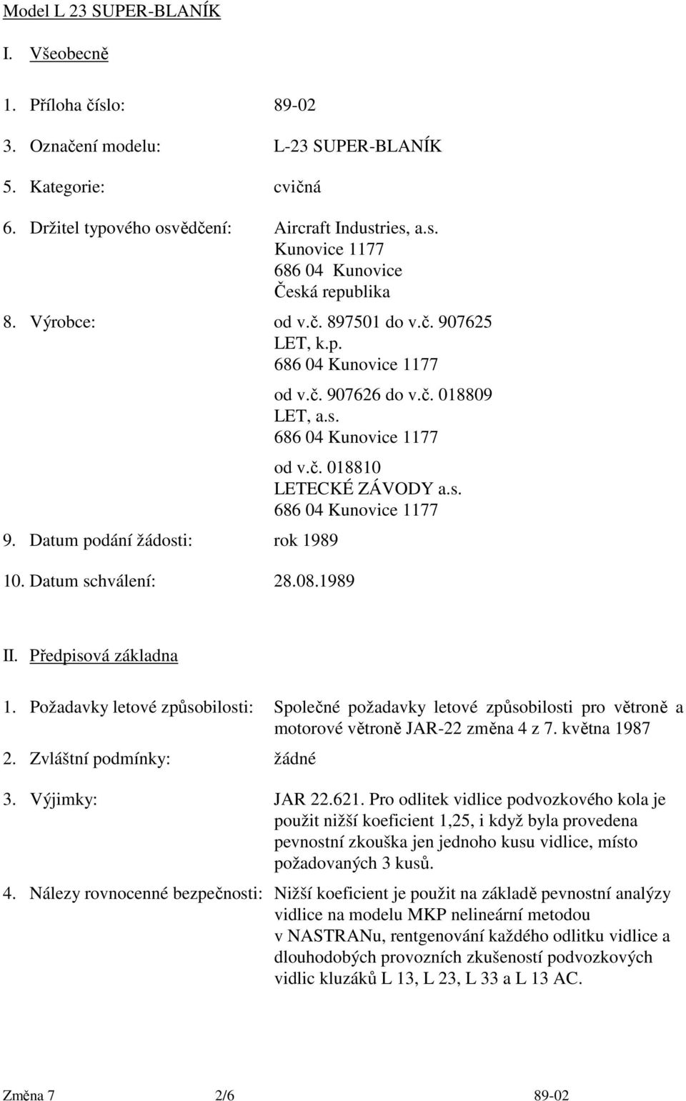 č. 018810 LETECKÉ ZÁVODY a.s. 686 04 Kunovice 1177 II. Předpisová základna 1. Požadavky letové způsobilosti: Společné požadavky letové způsobilosti pro větroně a motorové větroně JAR-22 změna 4 z 7.