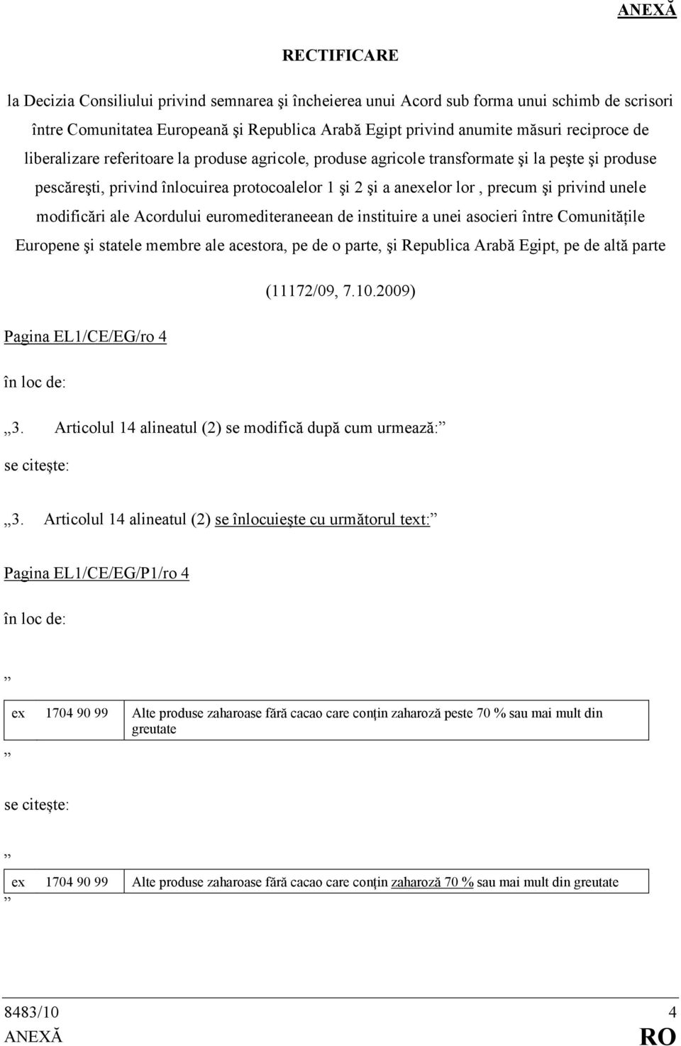 privind unele modificări ale Acordului euromediteraneean de instituire a unei asocieri între ComunităŃile Europene şi statele membre ale acestora, pe de o parte, şi Republica Arabă Egipt, pe de altă