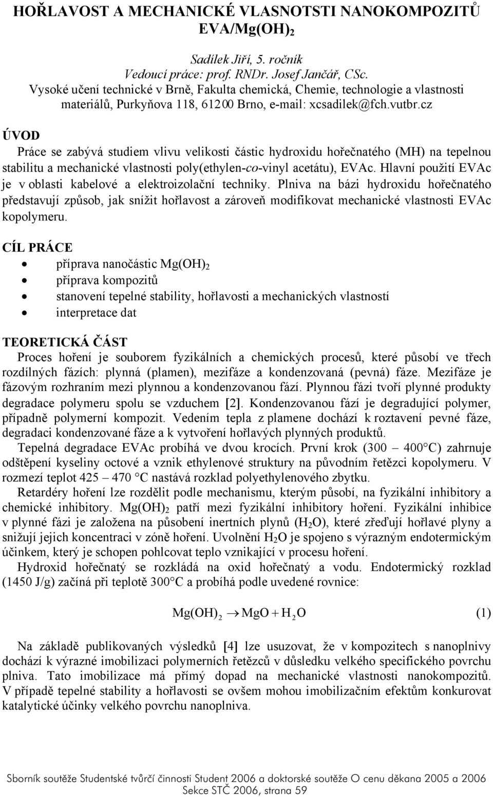 cz ÚVOD Práce se zabývá studiem vlivu velikosti částic hydroxidu hořečnatého (MH) na tepelnou stabilitu a mechanické vlastnosti poly(ethylen-co-vinyl acetátu), EVAc.