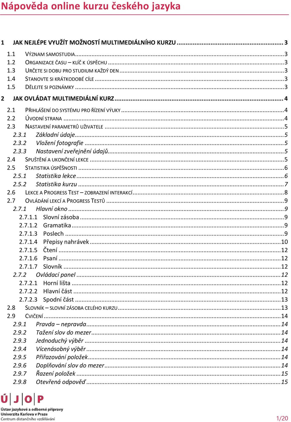 .. 5 2.3.2 Vložení fotografie... 5 2.3.3 Nastavení zveřejnění údajů... 5 2.4 SPUŠTĚNÍ A UKONČENÍ LEKCE... 5 2.5 STATISTIKA ÚSPĚŠNOSTI... 6 2.5.1 Statistika lekce... 6 2.5.2 Statistika kurzu... 7 2.