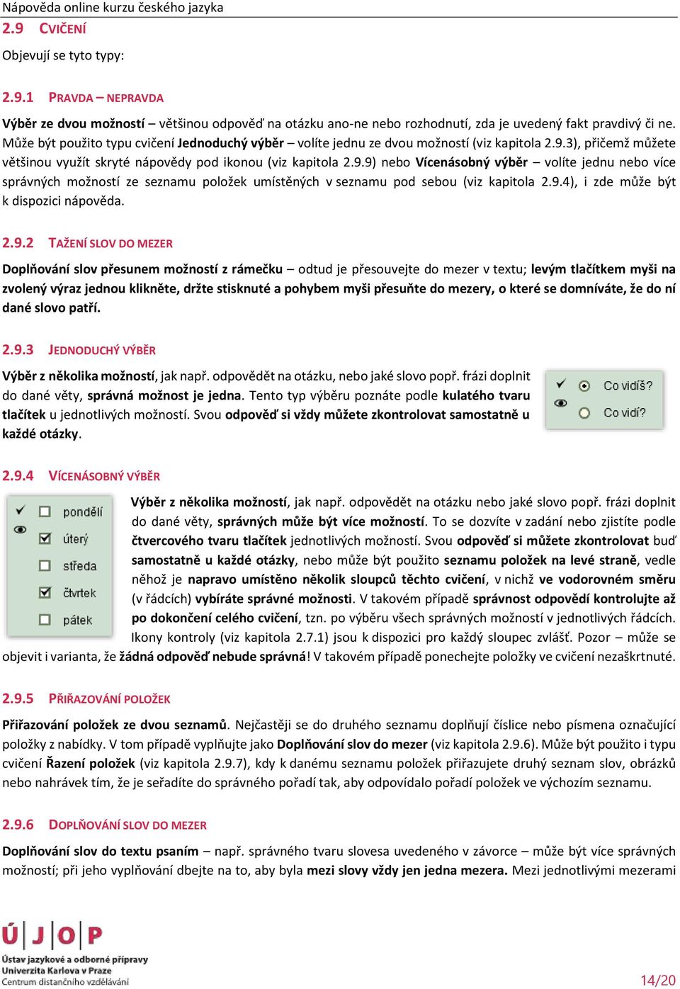 3), přičemž můžete většinou využít skryté nápovědy pod ikonou (viz kapitola 2.9.