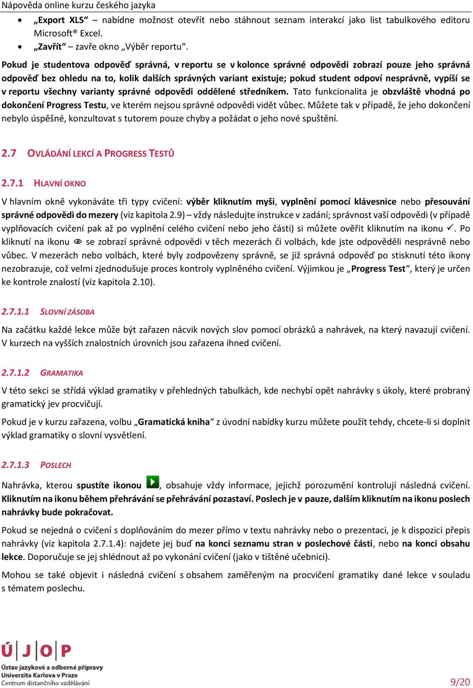 nesprávně, vypíší se v reportu všechny varianty správné odpovědi oddělené středníkem. Tato funkcionalita je obzvláště vhodná po dokončení Progress Testu, ve kterém nejsou správné odpovědi vidět vůbec.