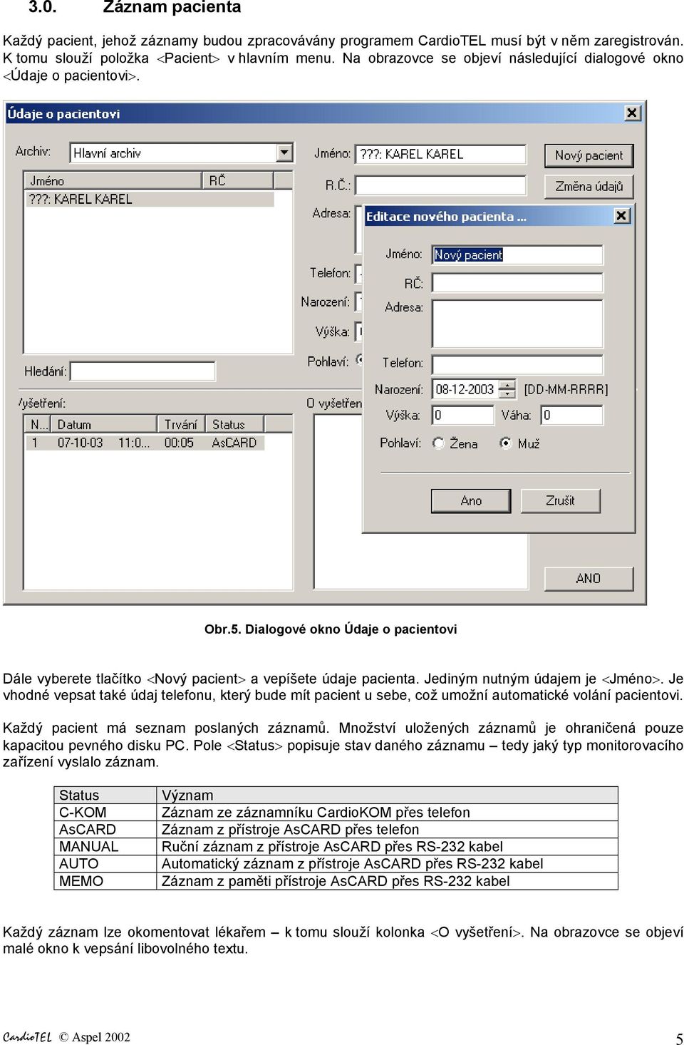 Jediným nutným údajem je <Jméno>. Je vhodné vepsat také údaj telefonu, který bude mít pacient u sebe, což umožní automatické volání pacientovi. Každý pacient má seznam poslaných záznamů.