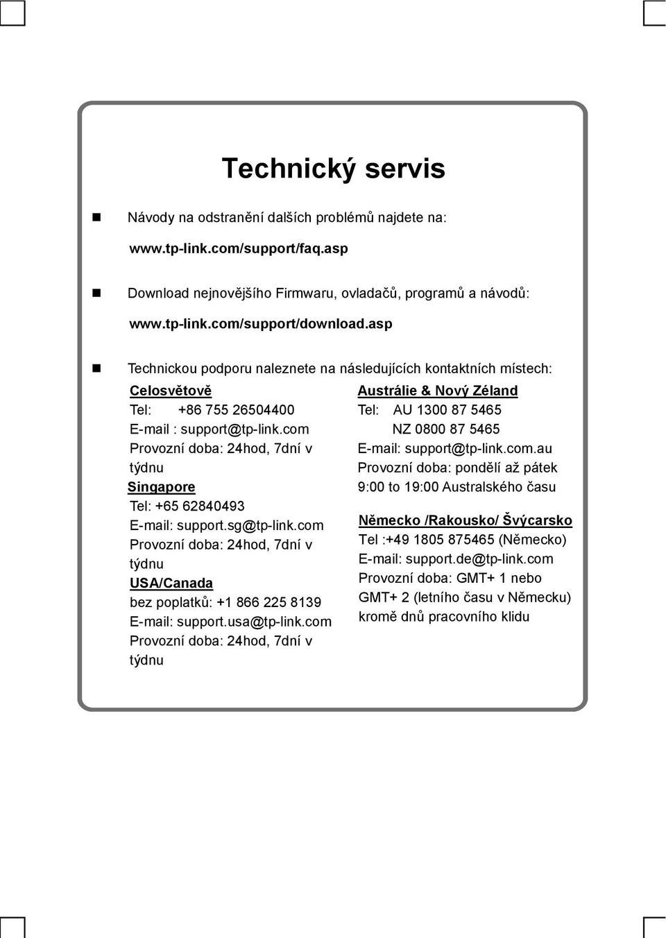 com Provozní doba: 24hod, 7dní v týdnu Singapore Tel: +65 62840493 E-mail: support.sg@tp-link.com Provozní doba: 24hod, 7dní v týdnu USA/Canada bez poplatků: +1 866 225 8139 E-mail: support.