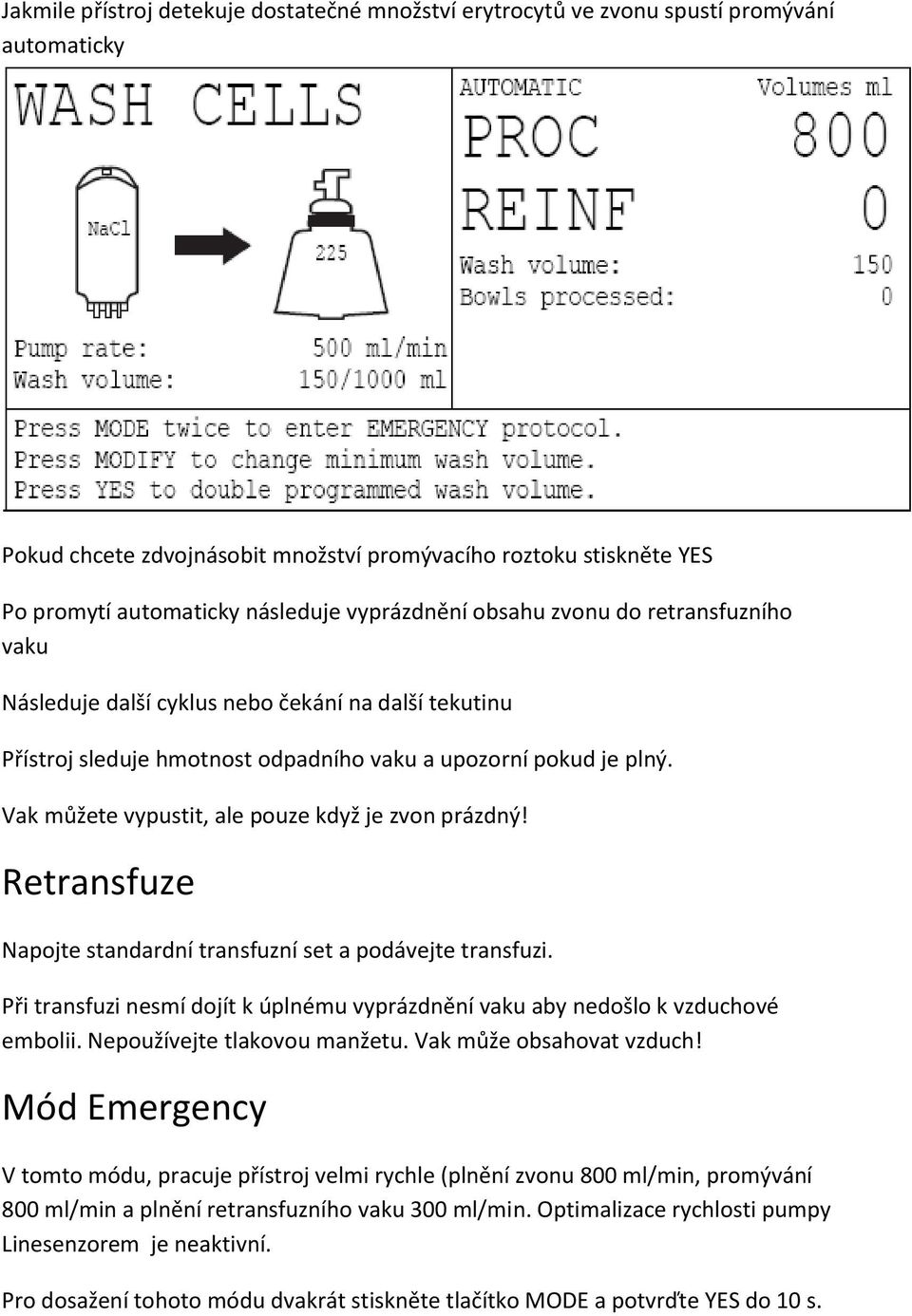 Vak můžete vypustit, ale pouze když je zvon prázdný! Retransfuze Napojte standardní transfuzní set a podávejte transfuzi.