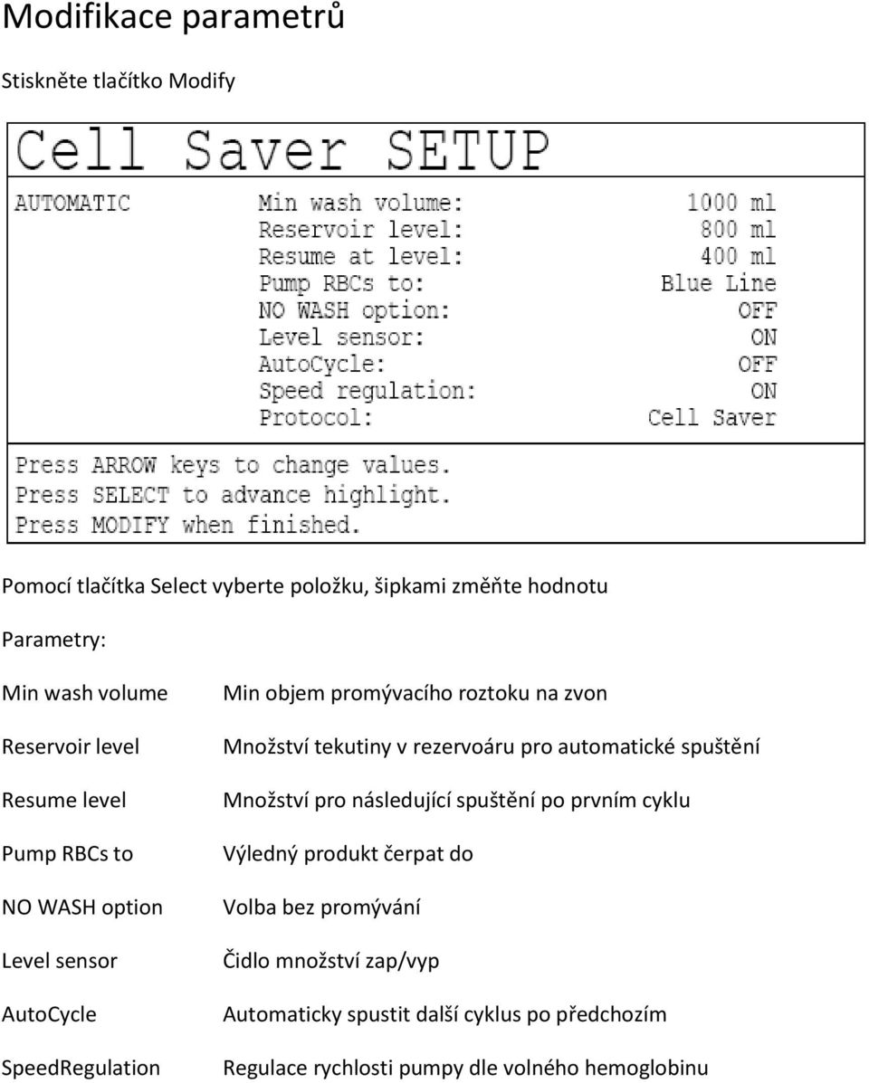 zvon Množství tekutiny v rezervoáru pro automatické spuštění Množství pro následující spuštění po prvním cyklu Výledný produkt čerpat