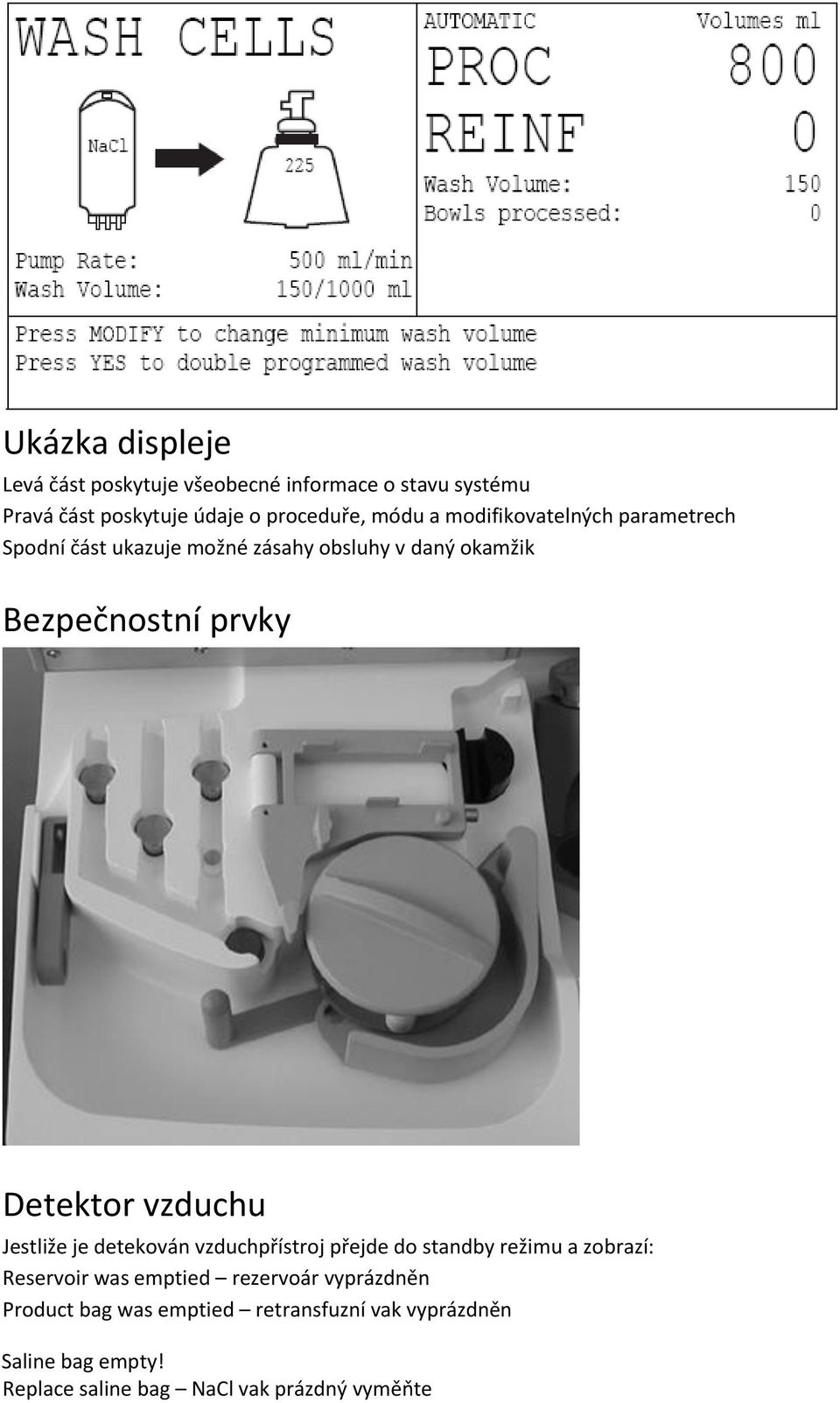 vzduchu Jestliže je detekován vzduchpřístroj přejde do standby režimu a zobrazí: Reservoir was emptied rezervoár