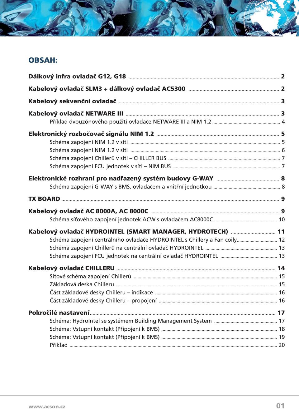 .. 7 Schéma zapojení FCU jednotek v síti BUS... 7 Elektronické rozhraní pro nadřazený systém budovy G-WAY... 8 Schéma zapojení G-WAY s BMS, ovladačem a vnitřní jednotkou... 8 TX BOARD.