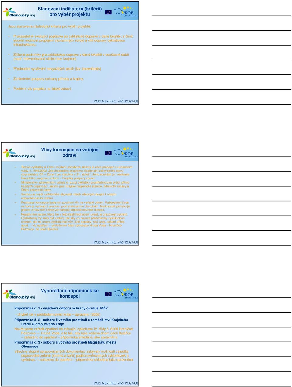 Přednostní využívání nevyužitých ploch (tzv. brownfields) Zohlednění podpory ochrany přírody a krajiny. Pozitivní vliv projektu na lidské zdraví.