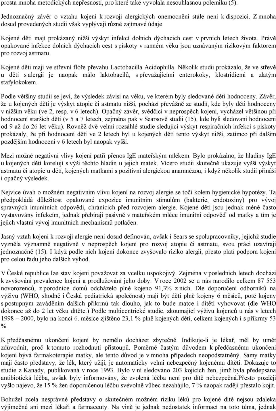 Právě opakované infekce dolních dýchacích cest s pískoty v ranném věku jsou uznávaným rizikovým faktorem pro rozvoj astmatu. Kojené děti mají ve střevní flóře převahu Lactobacilla Acidophilla.