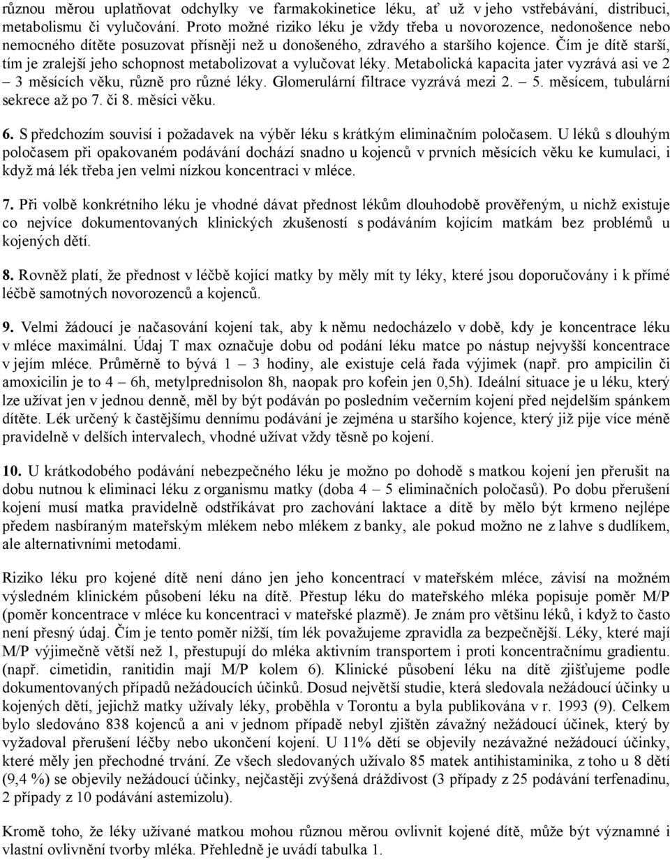 Čím je dítě starší, tím je zralejší jeho schopnost metabolizovat a vylučovat léky. Metabolická kapacita jater vyzrává asi ve 2 3 měsících věku, různě pro různé léky.