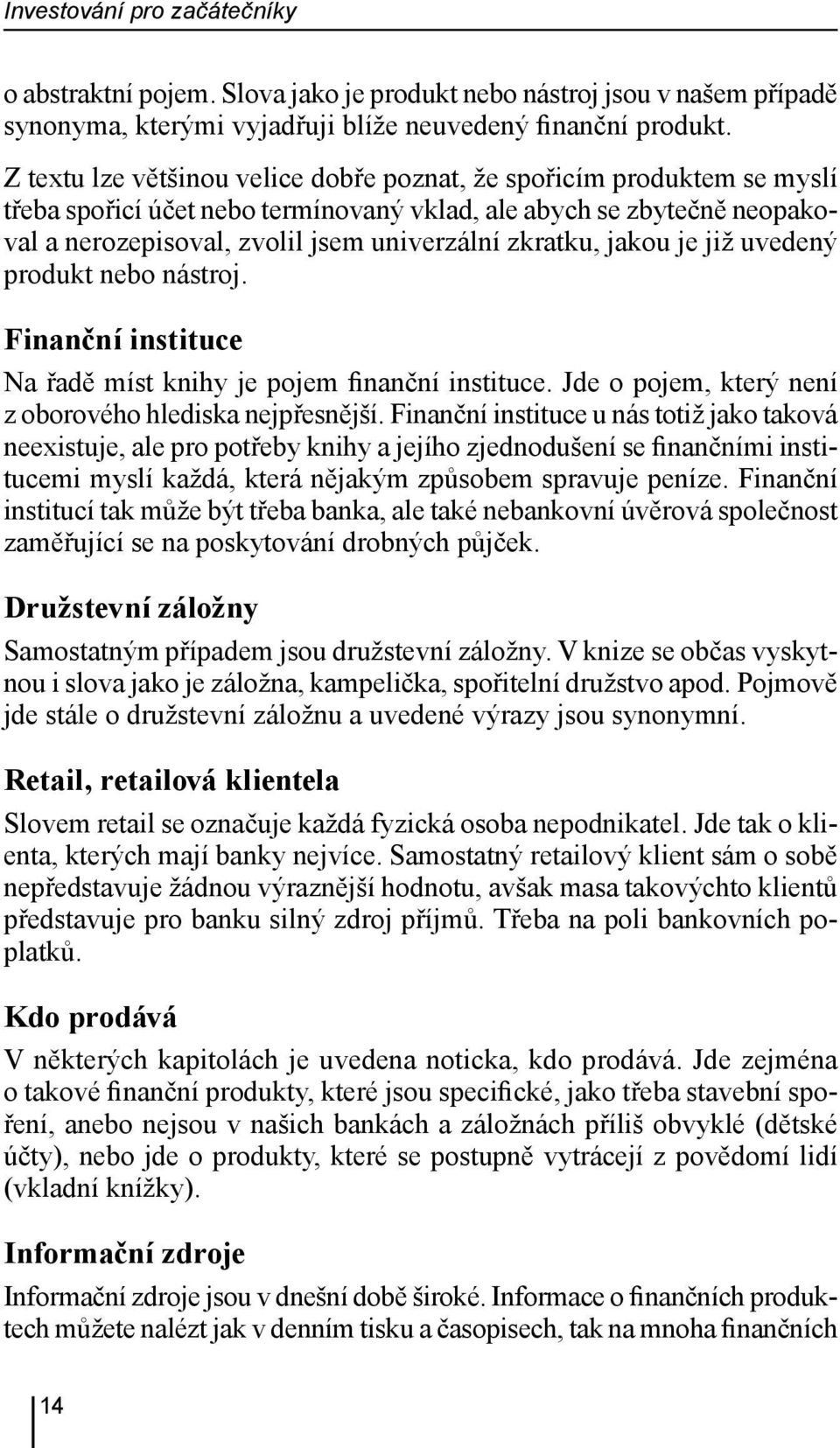 jakou je již uvedený produkt nebo nástroj. Finanční instituce Na řadě míst knihy je pojem finanční instituce. Jde o pojem, který není z oborového hlediska nejpřesnější.