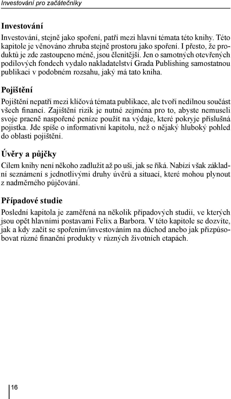 Jen o samotných otevřených podílových fondech vydalo nakladatelství Grada Publishing samostatnou publikaci v podobném rozsahu, jaký má tato kniha.