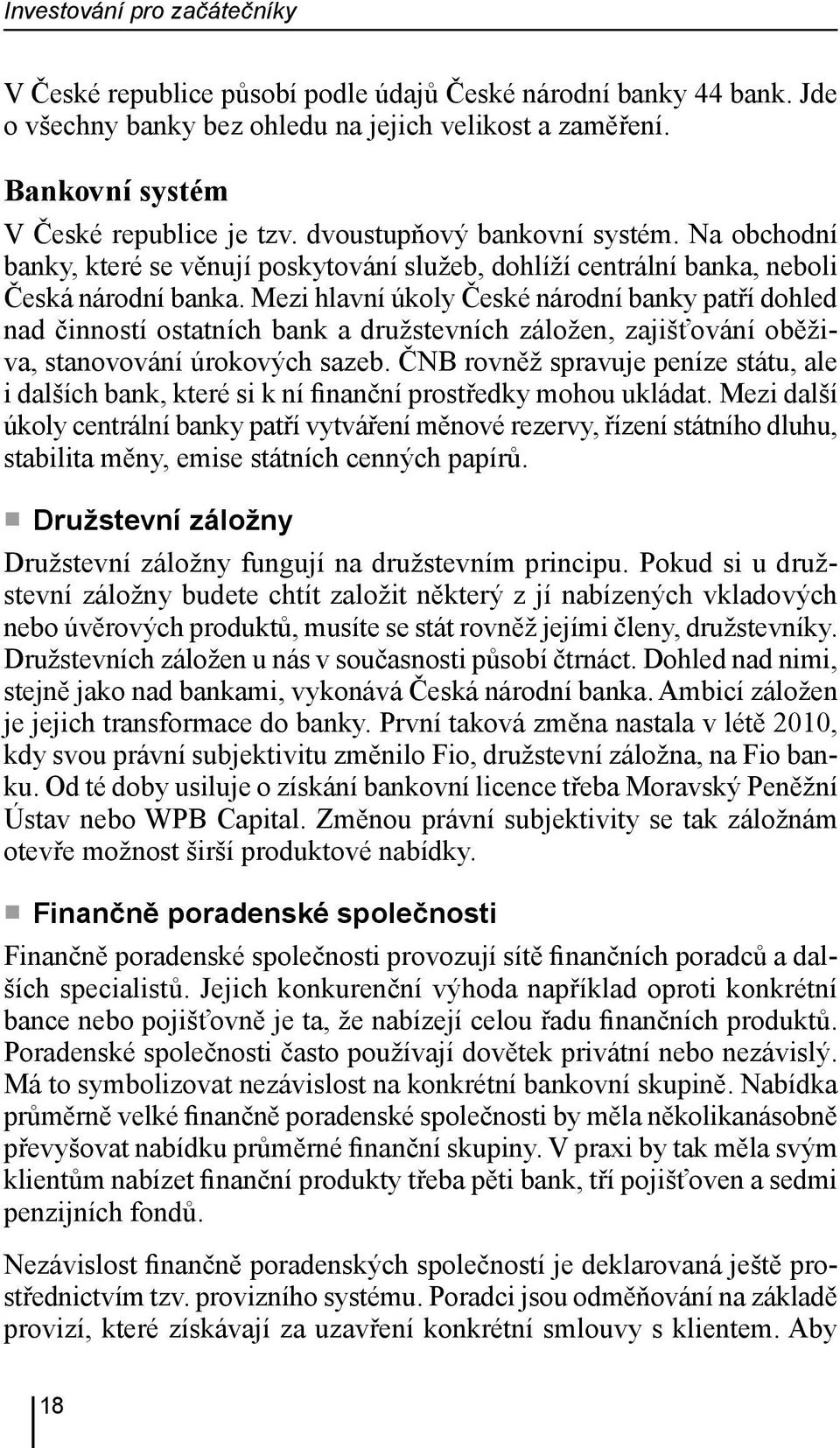 Mezi hlavní úkoly České národní banky patří dohled nad činností ostatních bank a družstevních záložen, zajišťování oběživa, stanovování úrokových sazeb.