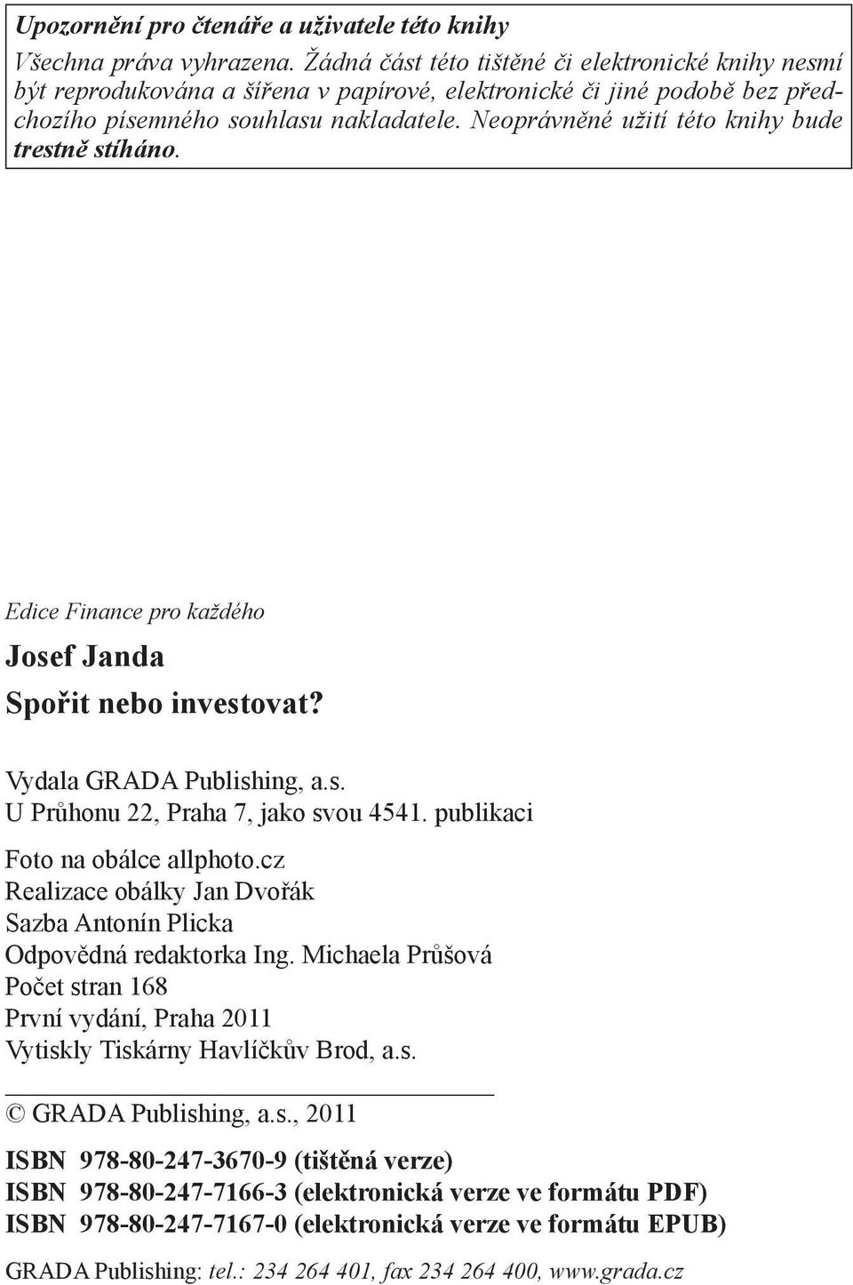 Neoprávněné užití této knihy bude trestně stíháno. Edice Finance pro každého Josef Janda Spořit nebo investovat? Vydala GRADA Publishing, a.s. U Průhonu 22, Praha 7, jako svou 4541.