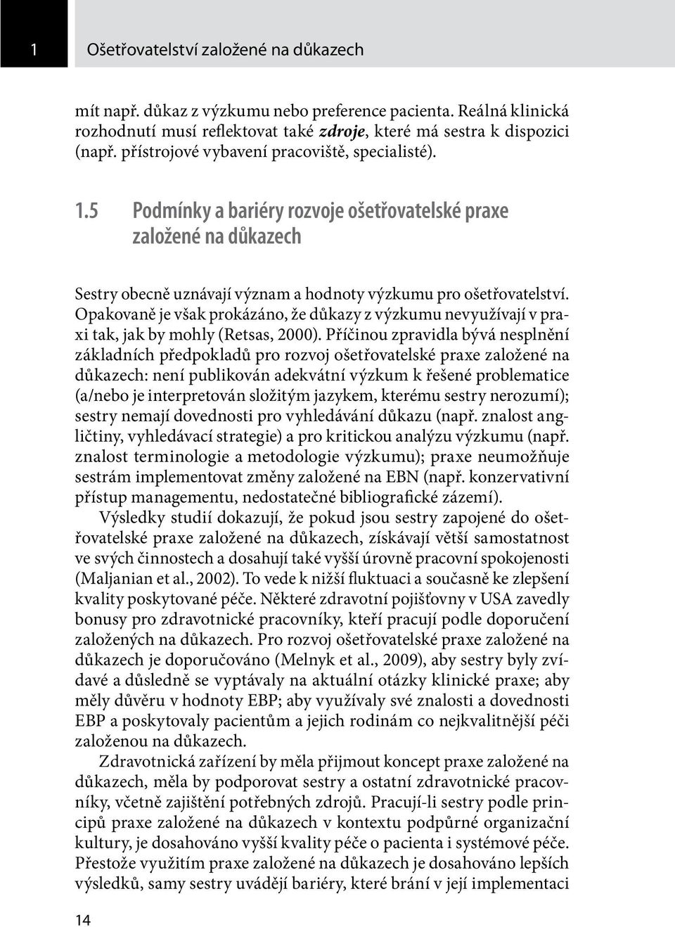 Opakovaně je však prokázáno, že důkazy z výzkumu nevyužívají v praxi tak, jak by mohly (Retsas, 2000).