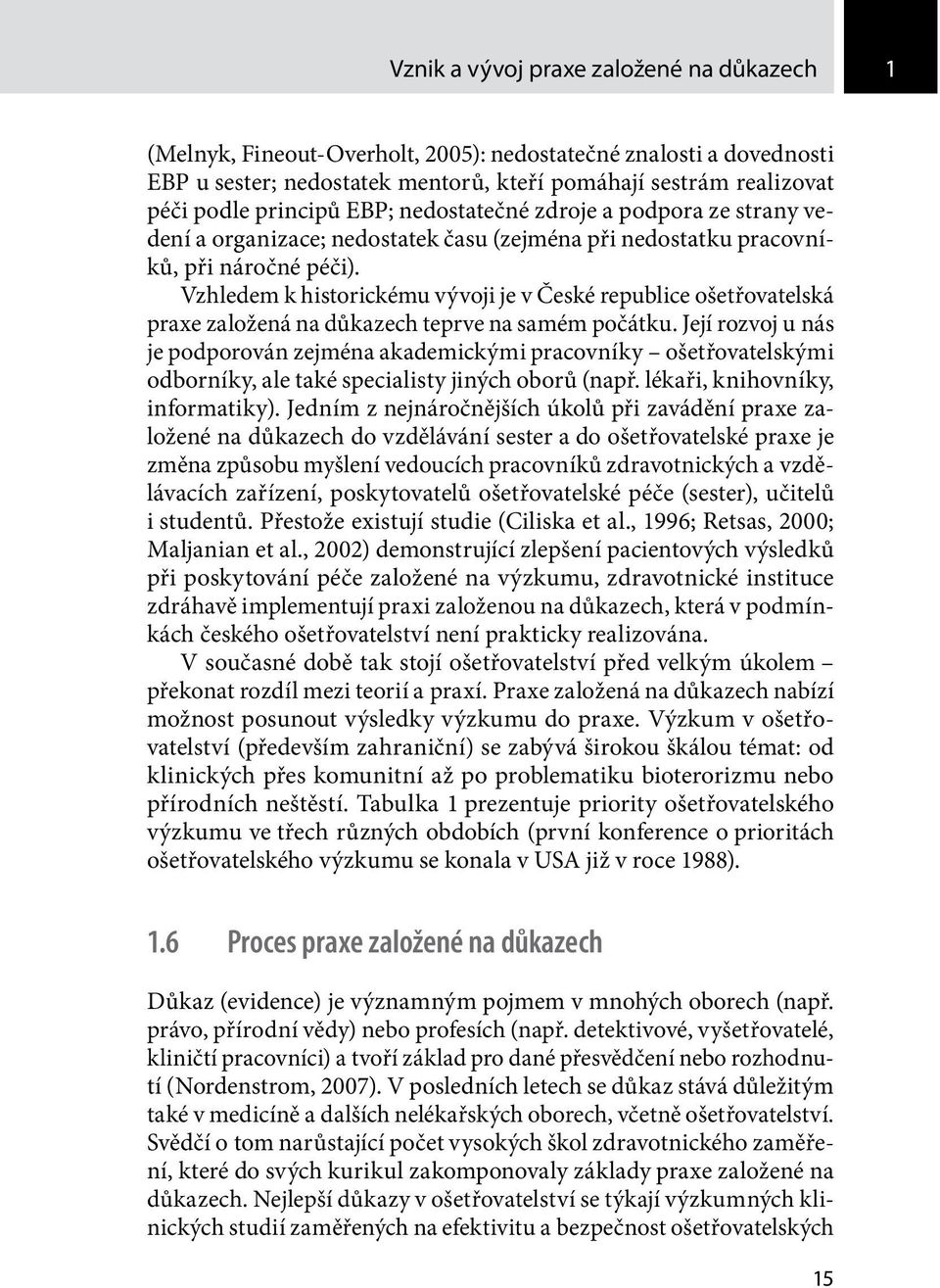 Vzhledem k historickému vývoji je v České republice ošetřovatelská praxe založená na důkazech teprve na samém počátku.