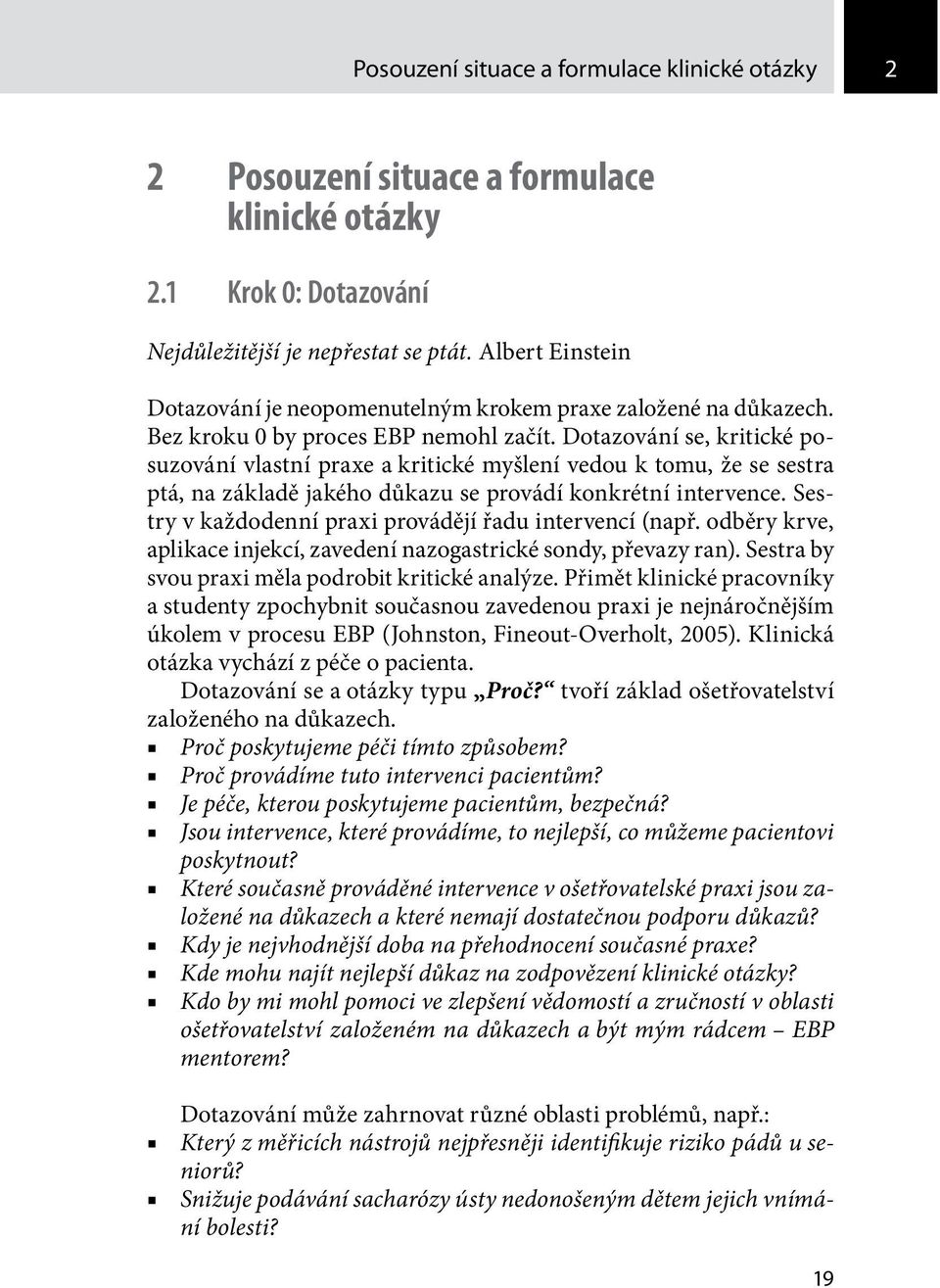 Dotazování se, kritické posuzování vlastní praxe a kritické myšlení vedou k tomu, že se sestra ptá, na základě jakého důkazu se provádí konkrétní intervence.