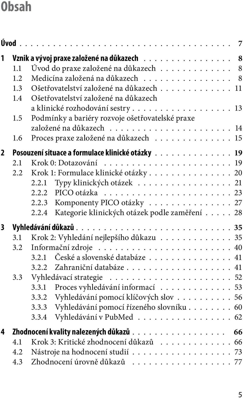 5 Podmínky a bariéry rozvoje ošetřovatelské praxe založené na důkazech...................... 14 1.6 Proces praxe založené na důkazech.............. 15 2 Posouzení situace a formulace klinické otázky.