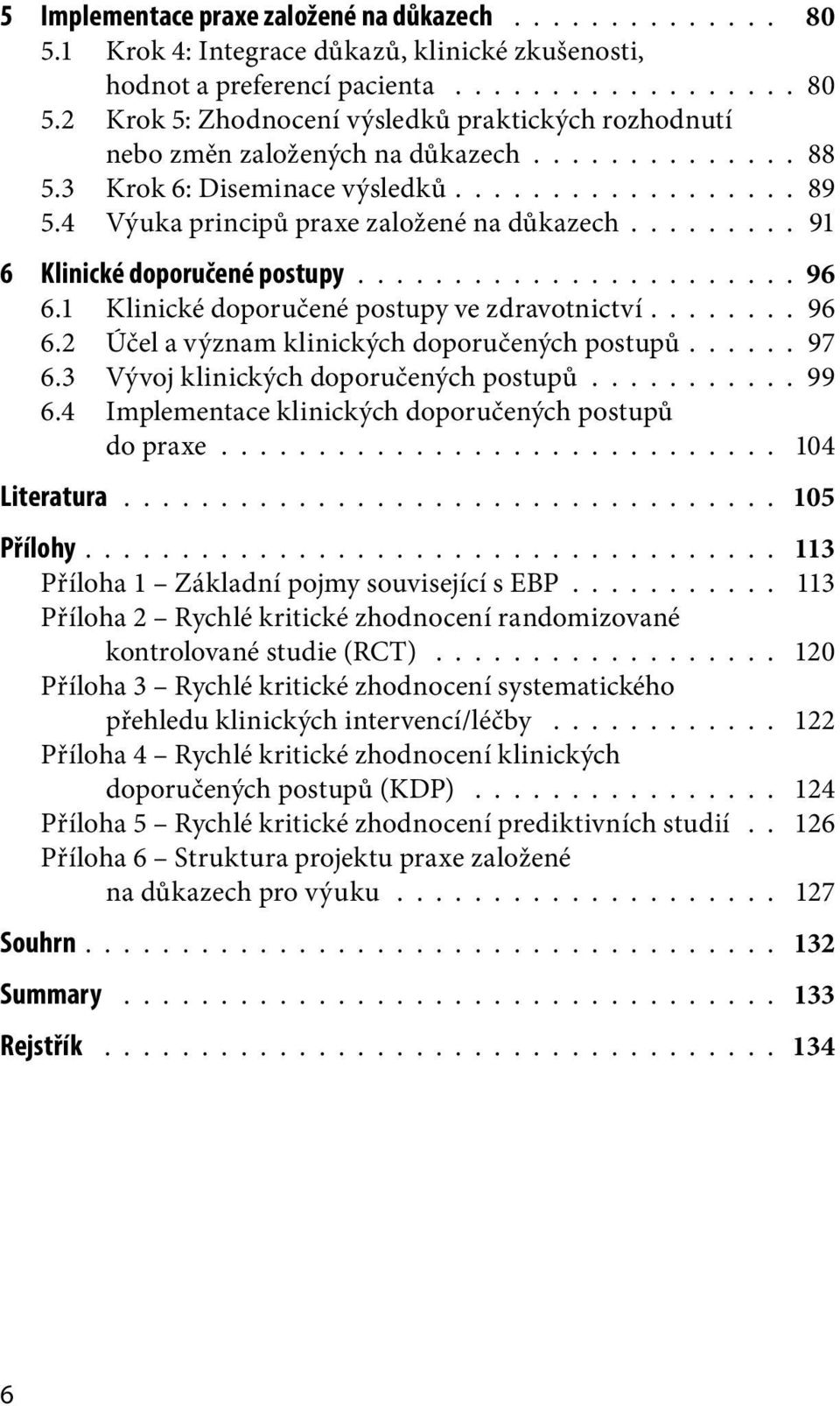 1 Klinické doporučené postupy ve zdravotnictví....... 96 6.2 Účel a význam klinických doporučených postupů..... 97 6.3 Vývoj klinických doporučených postupů........... 99 6.