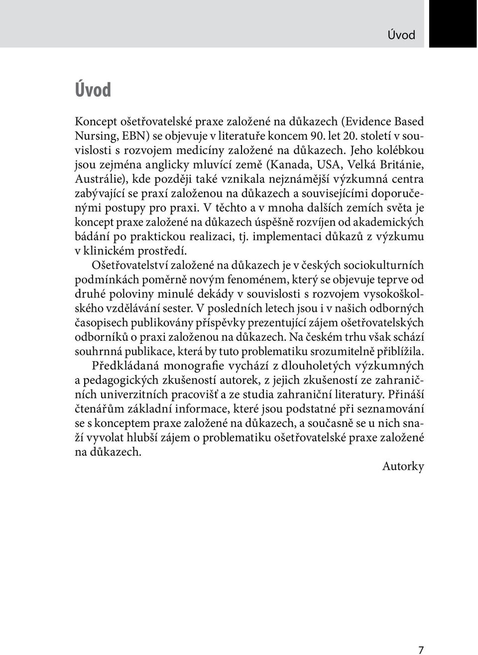 souvisejícími doporučenými postupy pro praxi. V těchto a v mnoha dalších zemích světa je koncept praxe založené na důkazech úspěšně rozvíjen od akademických bádání po praktickou realizaci, tj.