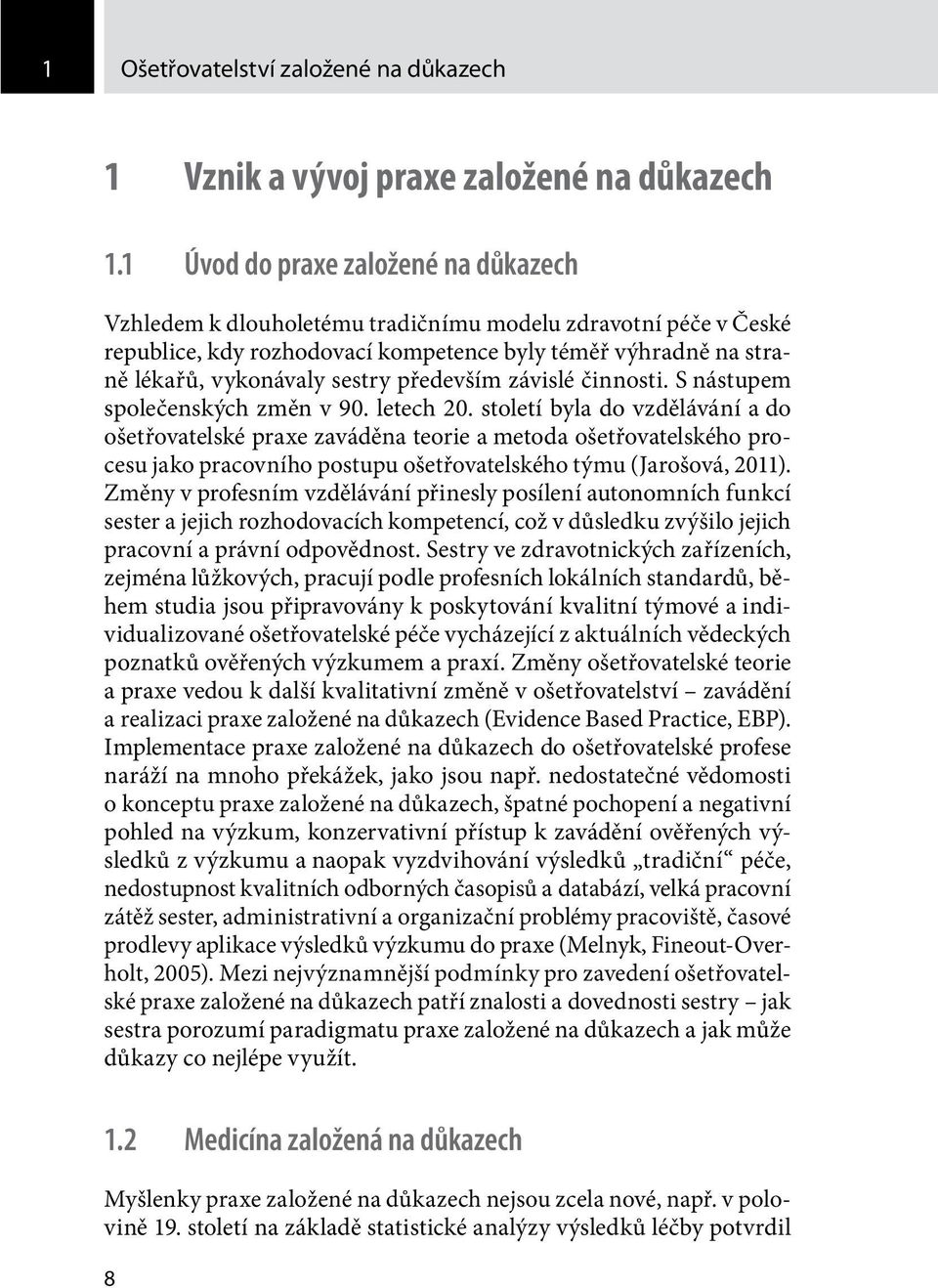 především závislé činnosti. S nástupem společenských změn v 90. letech 20.