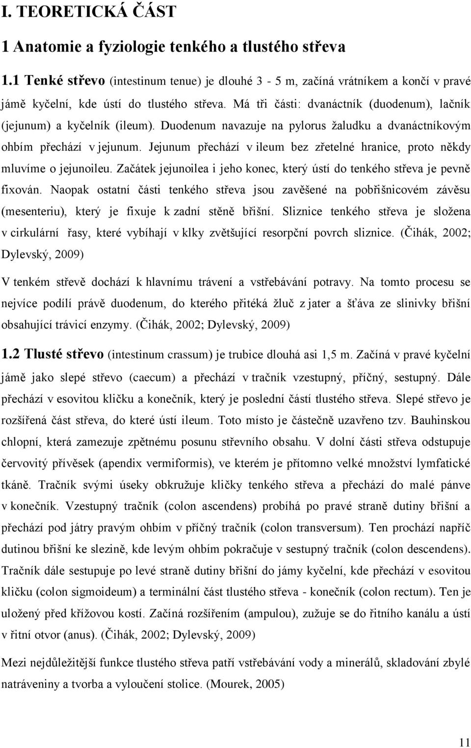 Jejunum přechází v ileum bez zřetelné hranice, proto někdy mluvíme o jejunoileu. Začátek jejunoilea i jeho konec, který ústí do tenkého střeva je pevně fixován.