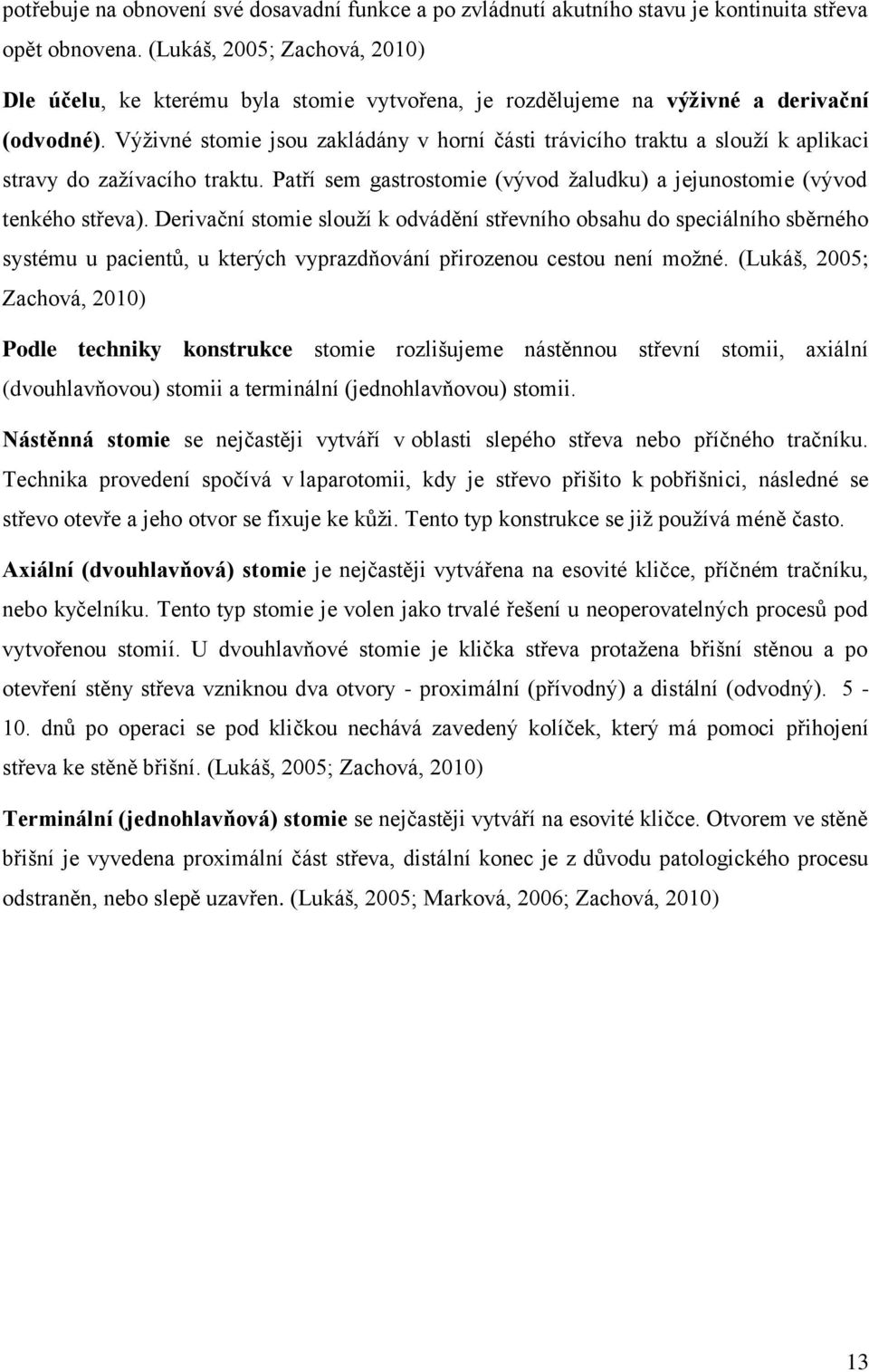 Výživné stomie jsou zakládány v horní části trávicího traktu a slouží k aplikaci stravy do zažívacího traktu. Patří sem gastrostomie (vývod žaludku) a jejunostomie (vývod tenkého střeva).