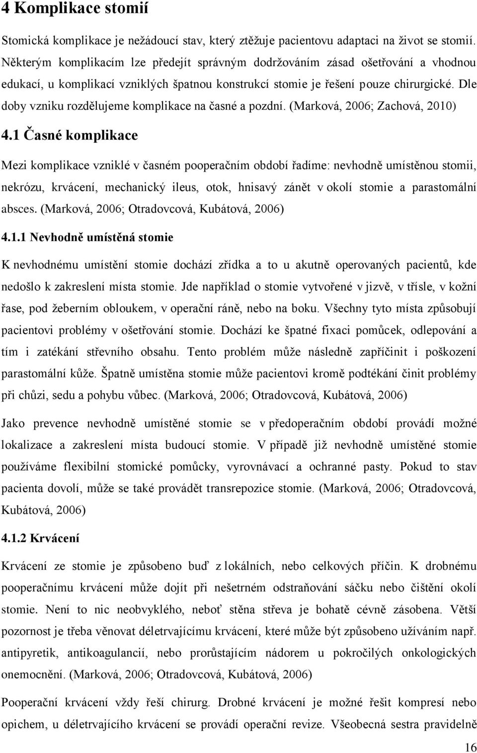 Dle doby vzniku rozdělujeme komplikace na časné a pozdní. (Marková, 2006; Zachová, 2010) 4.