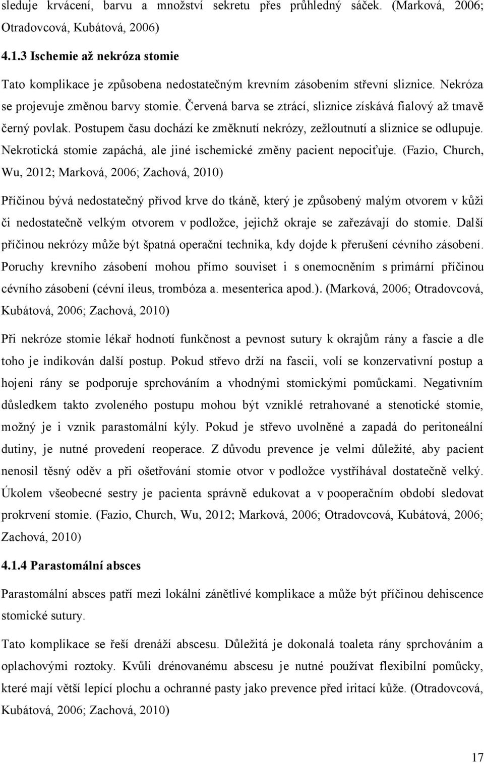 Červená barva se ztrácí, sliznice získává fialový až tmavě černý povlak. Postupem času dochází ke změknutí nekrózy, zežloutnutí a sliznice se odlupuje.